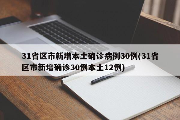 31省区市新增本土确诊病例30例(31省区市新增确诊30例本土12例)